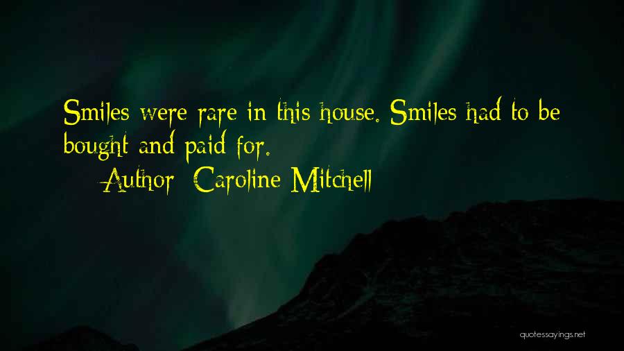 Caroline Mitchell Quotes: Smiles Were Rare In This House. Smiles Had To Be Bought And Paid For.