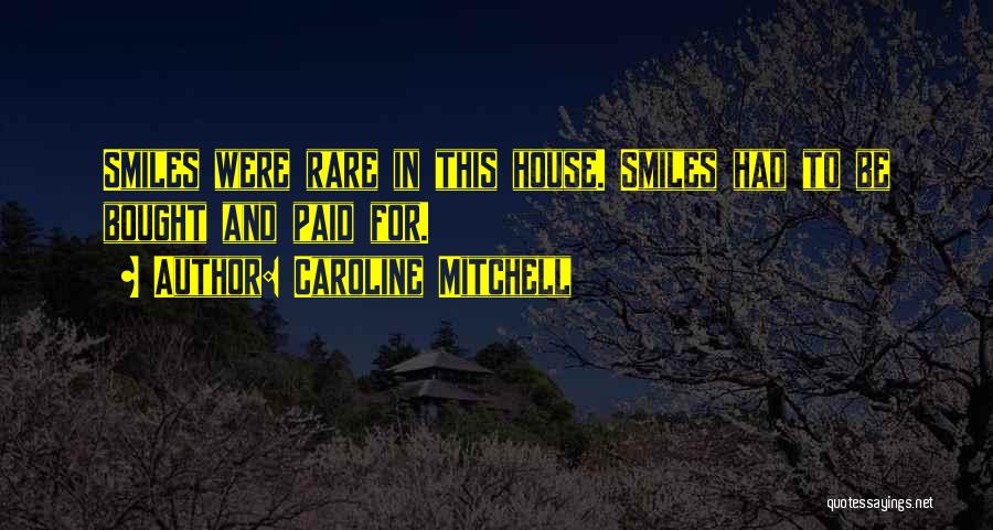Caroline Mitchell Quotes: Smiles Were Rare In This House. Smiles Had To Be Bought And Paid For.