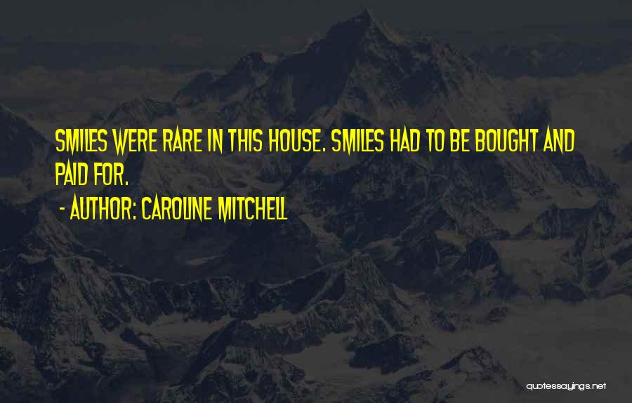 Caroline Mitchell Quotes: Smiles Were Rare In This House. Smiles Had To Be Bought And Paid For.