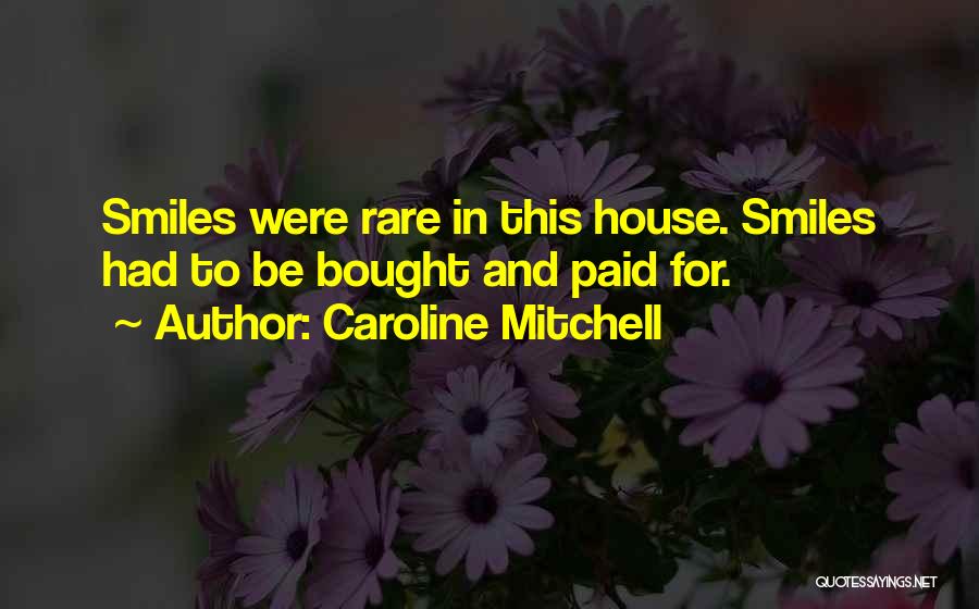 Caroline Mitchell Quotes: Smiles Were Rare In This House. Smiles Had To Be Bought And Paid For.