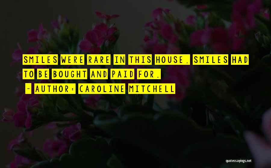 Caroline Mitchell Quotes: Smiles Were Rare In This House. Smiles Had To Be Bought And Paid For.