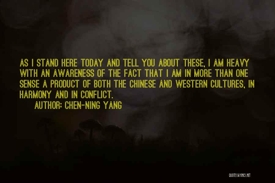 Chen-Ning Yang Quotes: As I Stand Here Today And Tell You About These, I Am Heavy With An Awareness Of The Fact That