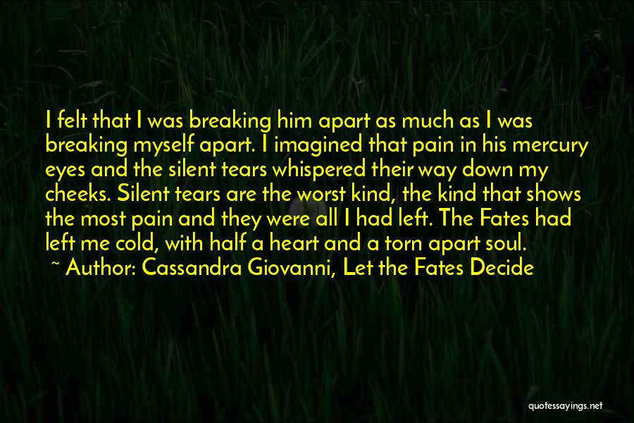 Cassandra Giovanni, Let The Fates Decide Quotes: I Felt That I Was Breaking Him Apart As Much As I Was Breaking Myself Apart. I Imagined That Pain