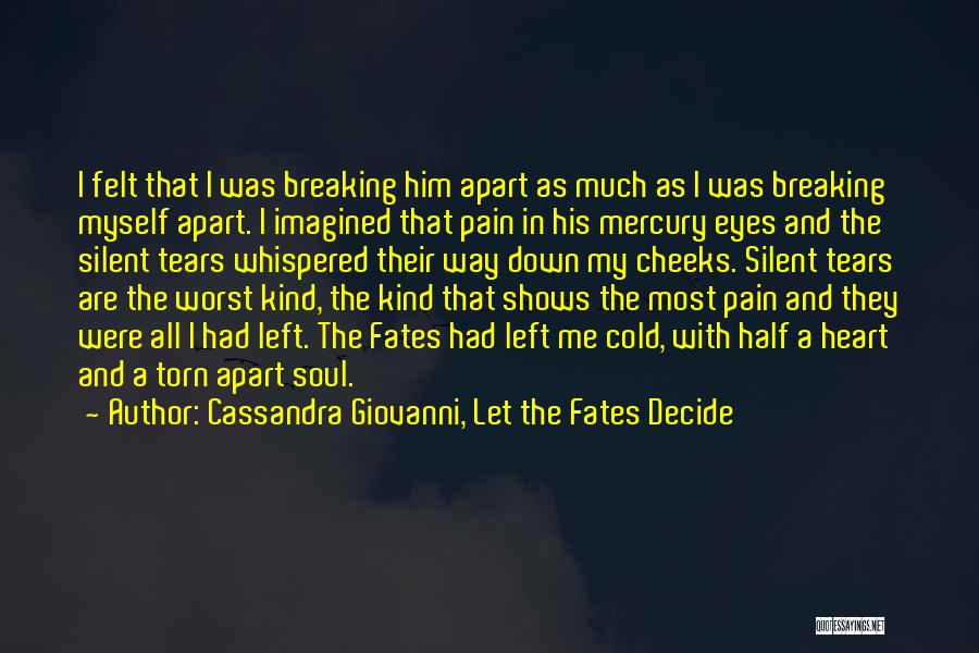 Cassandra Giovanni, Let The Fates Decide Quotes: I Felt That I Was Breaking Him Apart As Much As I Was Breaking Myself Apart. I Imagined That Pain