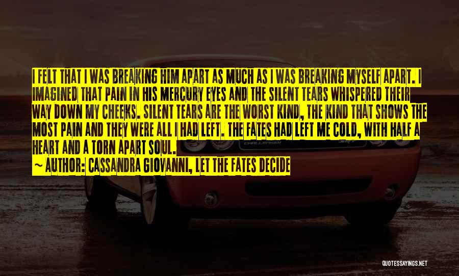 Cassandra Giovanni, Let The Fates Decide Quotes: I Felt That I Was Breaking Him Apart As Much As I Was Breaking Myself Apart. I Imagined That Pain