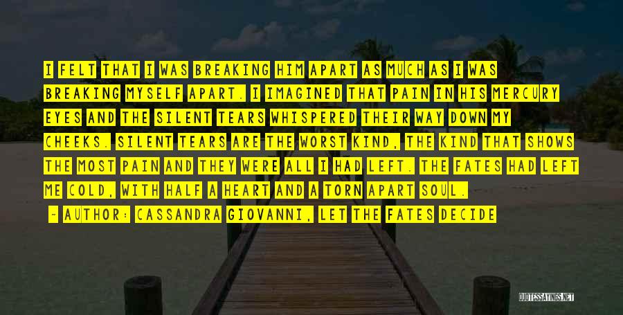 Cassandra Giovanni, Let The Fates Decide Quotes: I Felt That I Was Breaking Him Apart As Much As I Was Breaking Myself Apart. I Imagined That Pain