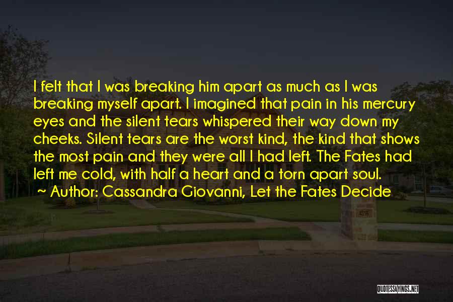 Cassandra Giovanni, Let The Fates Decide Quotes: I Felt That I Was Breaking Him Apart As Much As I Was Breaking Myself Apart. I Imagined That Pain