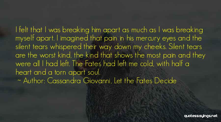 Cassandra Giovanni, Let The Fates Decide Quotes: I Felt That I Was Breaking Him Apart As Much As I Was Breaking Myself Apart. I Imagined That Pain