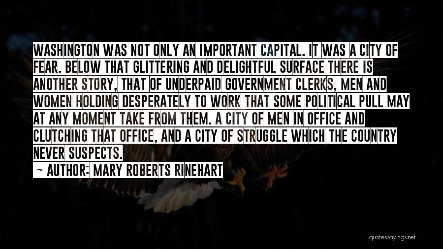 Mary Roberts Rinehart Quotes: Washington Was Not Only An Important Capital. It Was A City Of Fear. Below That Glittering And Delightful Surface There