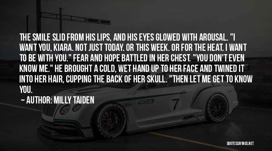 Milly Taiden Quotes: The Smile Slid From His Lips, And His Eyes Glowed With Arousal. I Want You, Kiara. Not Just Today. Or