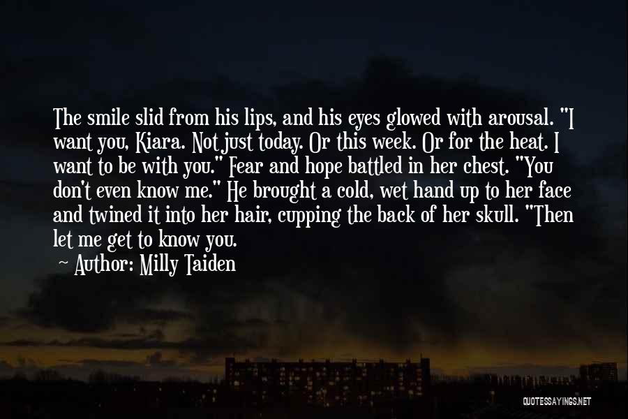 Milly Taiden Quotes: The Smile Slid From His Lips, And His Eyes Glowed With Arousal. I Want You, Kiara. Not Just Today. Or