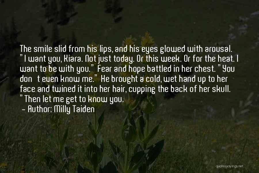 Milly Taiden Quotes: The Smile Slid From His Lips, And His Eyes Glowed With Arousal. I Want You, Kiara. Not Just Today. Or