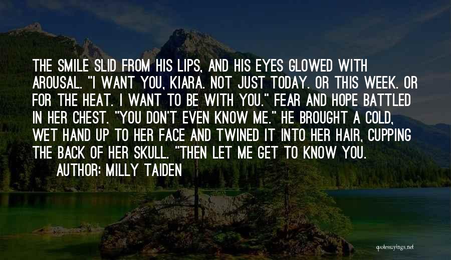 Milly Taiden Quotes: The Smile Slid From His Lips, And His Eyes Glowed With Arousal. I Want You, Kiara. Not Just Today. Or