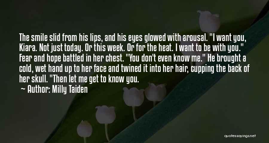 Milly Taiden Quotes: The Smile Slid From His Lips, And His Eyes Glowed With Arousal. I Want You, Kiara. Not Just Today. Or