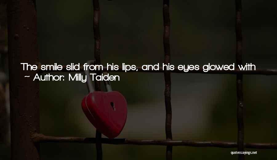 Milly Taiden Quotes: The Smile Slid From His Lips, And His Eyes Glowed With Arousal. I Want You, Kiara. Not Just Today. Or