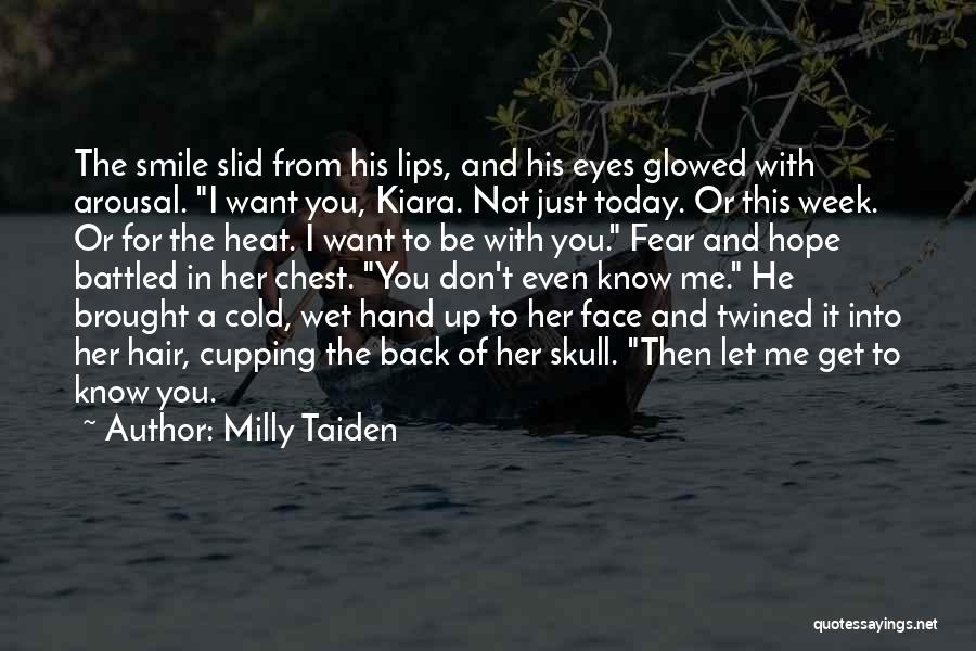 Milly Taiden Quotes: The Smile Slid From His Lips, And His Eyes Glowed With Arousal. I Want You, Kiara. Not Just Today. Or