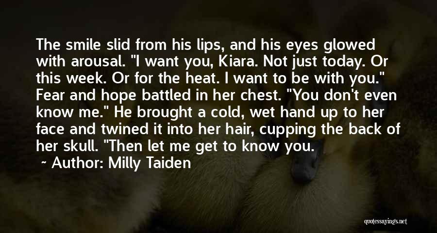 Milly Taiden Quotes: The Smile Slid From His Lips, And His Eyes Glowed With Arousal. I Want You, Kiara. Not Just Today. Or