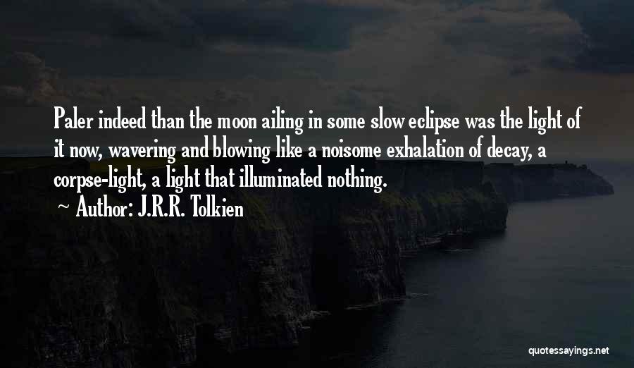 J.R.R. Tolkien Quotes: Paler Indeed Than The Moon Ailing In Some Slow Eclipse Was The Light Of It Now, Wavering And Blowing Like