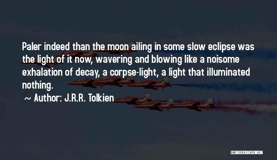 J.R.R. Tolkien Quotes: Paler Indeed Than The Moon Ailing In Some Slow Eclipse Was The Light Of It Now, Wavering And Blowing Like