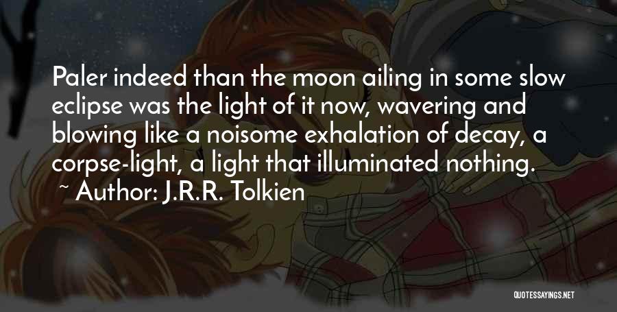 J.R.R. Tolkien Quotes: Paler Indeed Than The Moon Ailing In Some Slow Eclipse Was The Light Of It Now, Wavering And Blowing Like