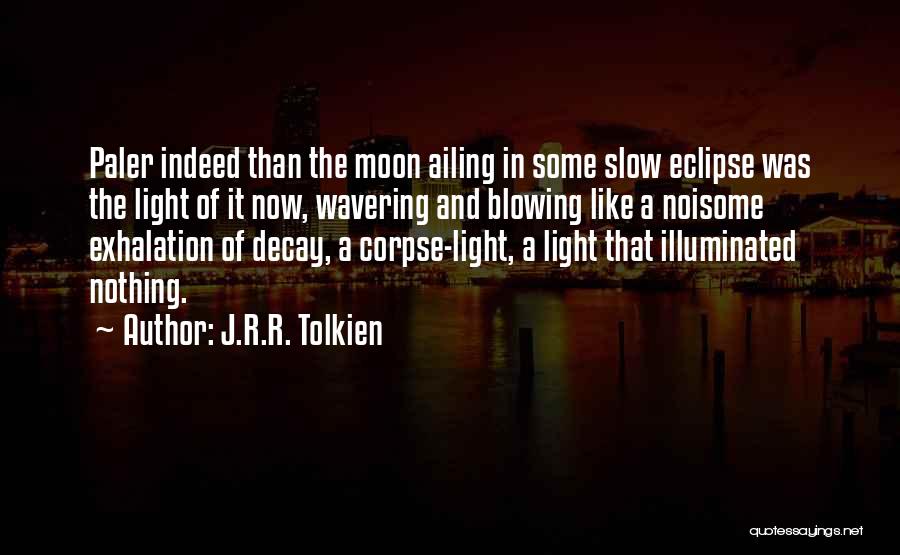J.R.R. Tolkien Quotes: Paler Indeed Than The Moon Ailing In Some Slow Eclipse Was The Light Of It Now, Wavering And Blowing Like