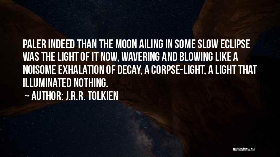 J.R.R. Tolkien Quotes: Paler Indeed Than The Moon Ailing In Some Slow Eclipse Was The Light Of It Now, Wavering And Blowing Like