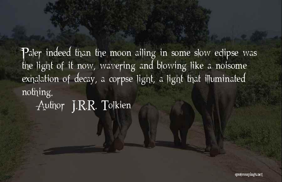 J.R.R. Tolkien Quotes: Paler Indeed Than The Moon Ailing In Some Slow Eclipse Was The Light Of It Now, Wavering And Blowing Like