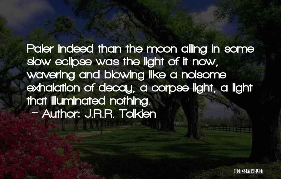 J.R.R. Tolkien Quotes: Paler Indeed Than The Moon Ailing In Some Slow Eclipse Was The Light Of It Now, Wavering And Blowing Like