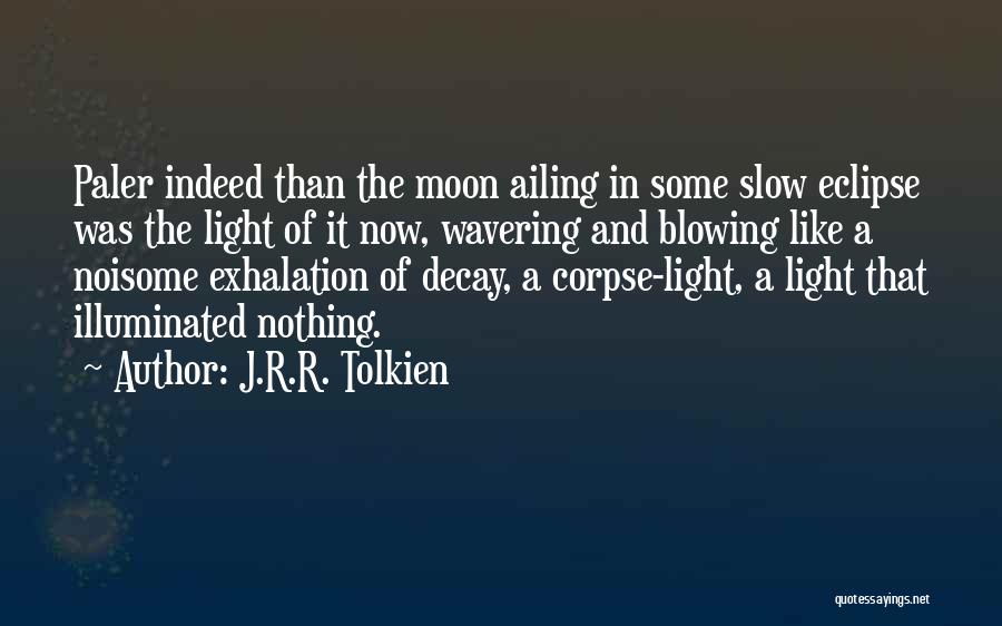 J.R.R. Tolkien Quotes: Paler Indeed Than The Moon Ailing In Some Slow Eclipse Was The Light Of It Now, Wavering And Blowing Like