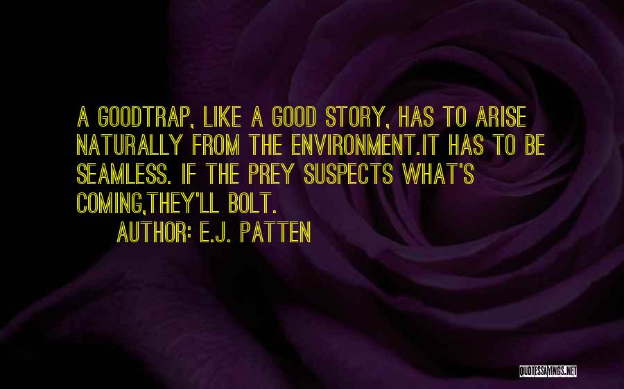 E.J. Patten Quotes: A Goodtrap, Like A Good Story, Has To Arise Naturally From The Environment.it Has To Be Seamless. If The Prey