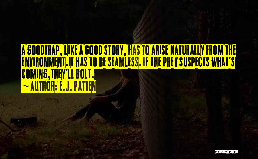 E.J. Patten Quotes: A Goodtrap, Like A Good Story, Has To Arise Naturally From The Environment.it Has To Be Seamless. If The Prey