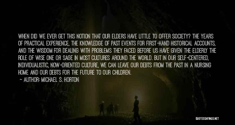 Michael S. Horton Quotes: When Did We Ever Get This Notion That Our Elders Have Little To Offer Society? The Years Of Practical Experience,