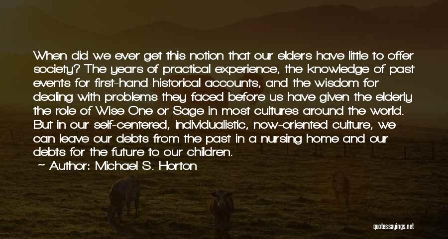 Michael S. Horton Quotes: When Did We Ever Get This Notion That Our Elders Have Little To Offer Society? The Years Of Practical Experience,