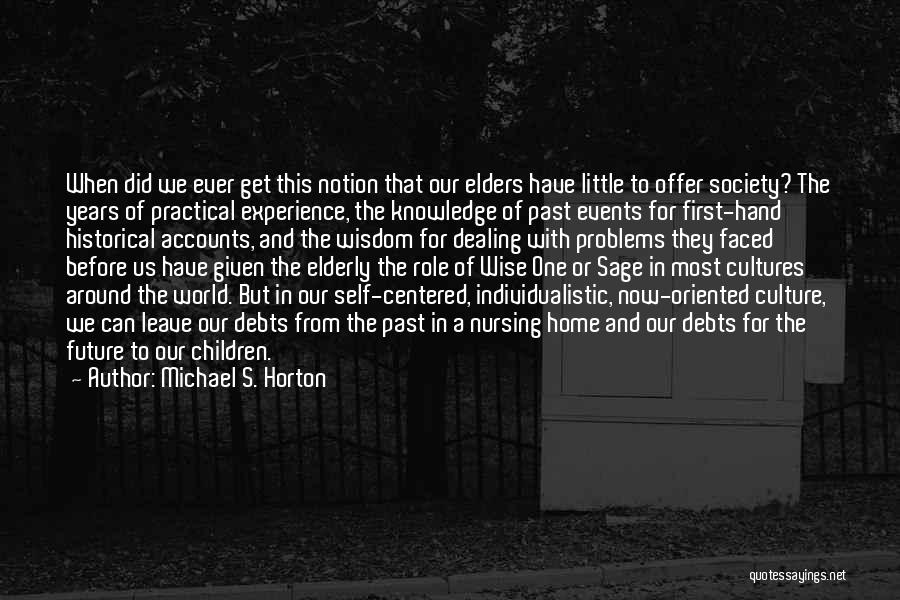 Michael S. Horton Quotes: When Did We Ever Get This Notion That Our Elders Have Little To Offer Society? The Years Of Practical Experience,