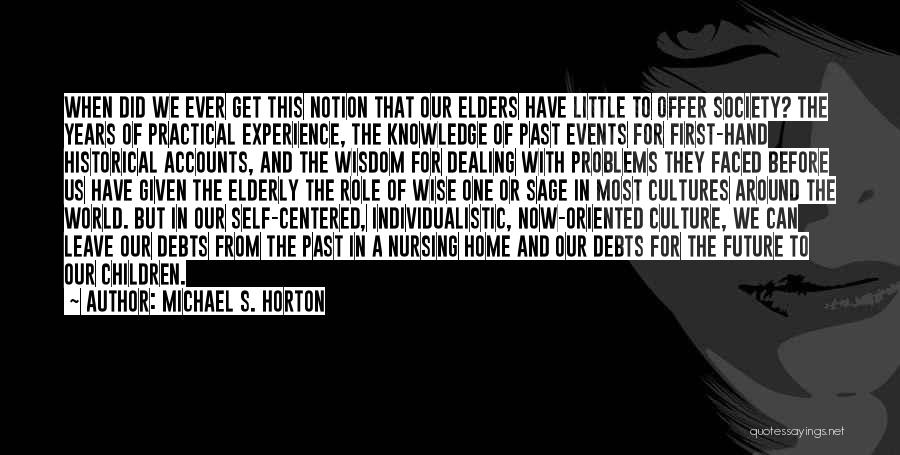 Michael S. Horton Quotes: When Did We Ever Get This Notion That Our Elders Have Little To Offer Society? The Years Of Practical Experience,