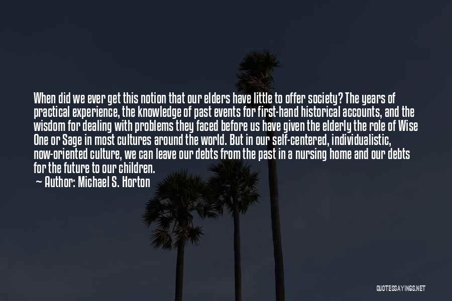 Michael S. Horton Quotes: When Did We Ever Get This Notion That Our Elders Have Little To Offer Society? The Years Of Practical Experience,