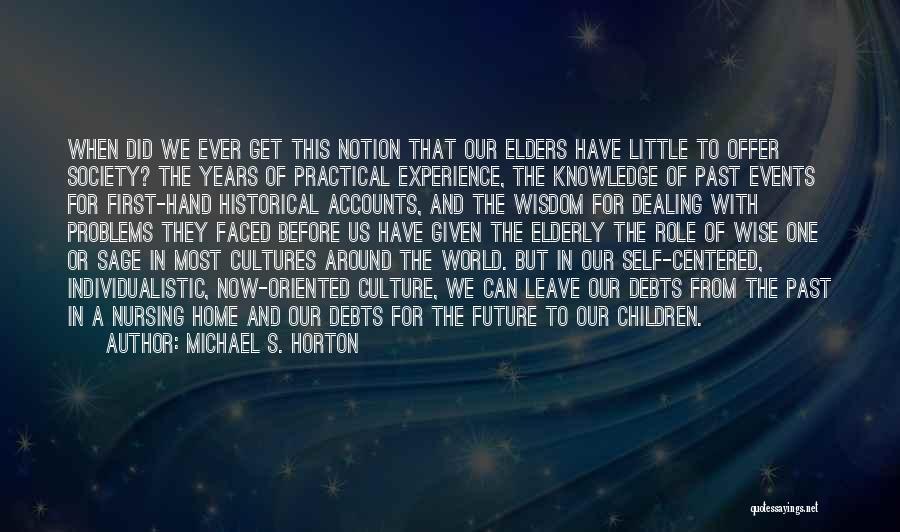 Michael S. Horton Quotes: When Did We Ever Get This Notion That Our Elders Have Little To Offer Society? The Years Of Practical Experience,