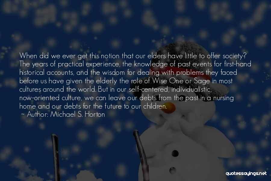 Michael S. Horton Quotes: When Did We Ever Get This Notion That Our Elders Have Little To Offer Society? The Years Of Practical Experience,