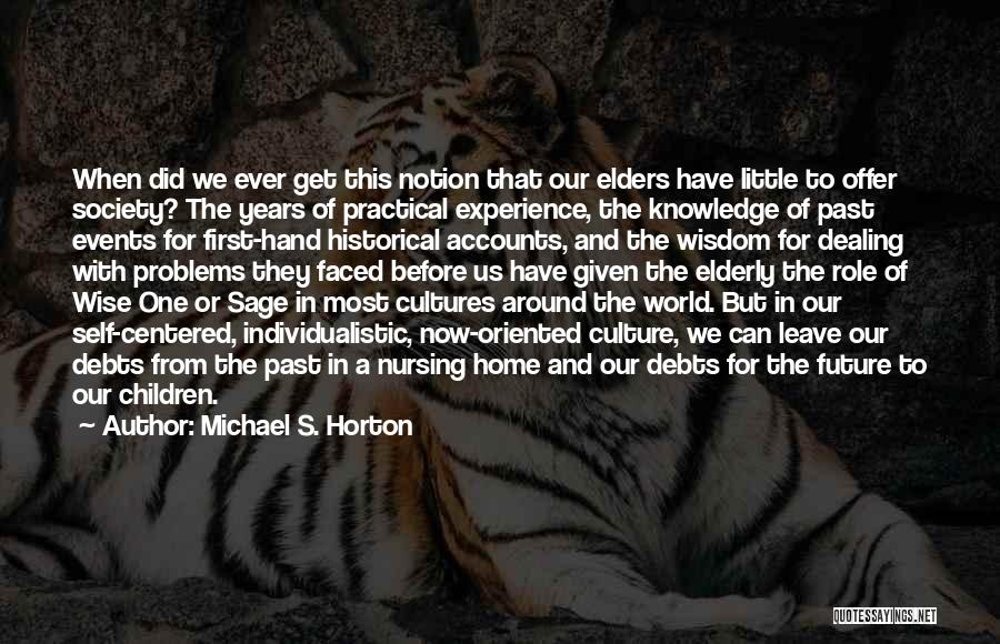 Michael S. Horton Quotes: When Did We Ever Get This Notion That Our Elders Have Little To Offer Society? The Years Of Practical Experience,