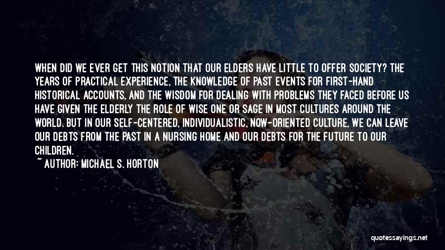 Michael S. Horton Quotes: When Did We Ever Get This Notion That Our Elders Have Little To Offer Society? The Years Of Practical Experience,