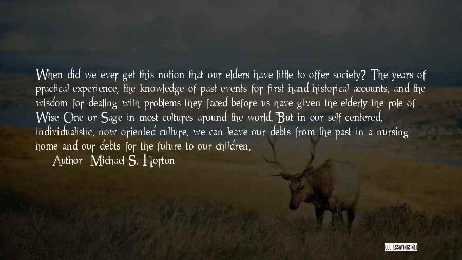 Michael S. Horton Quotes: When Did We Ever Get This Notion That Our Elders Have Little To Offer Society? The Years Of Practical Experience,