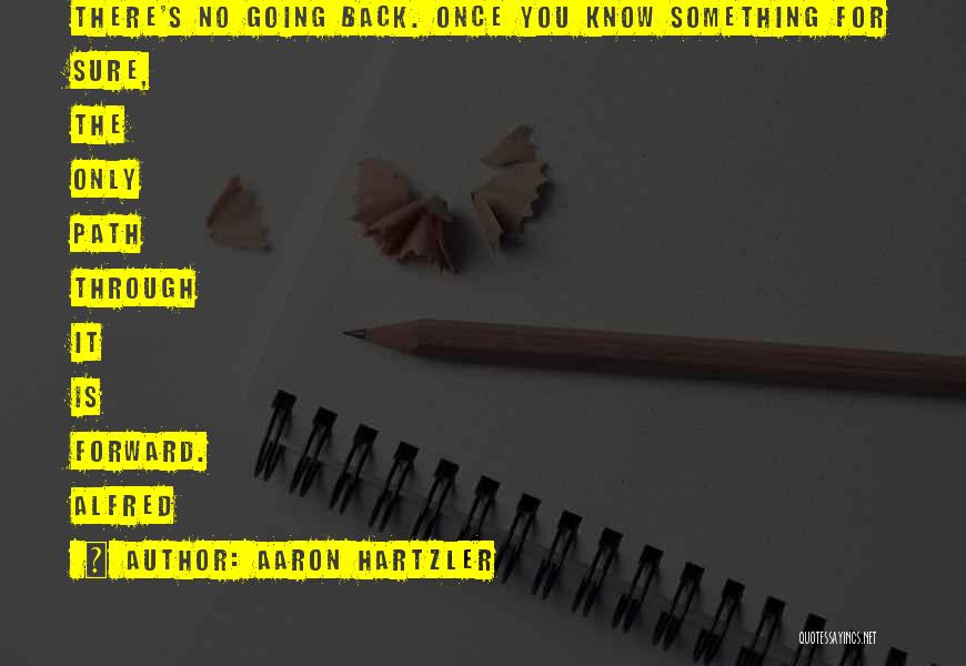 Aaron Hartzler Quotes: There's No Going Back. Once You Know Something For Sure, The Only Path Through It Is Forward. Alfred