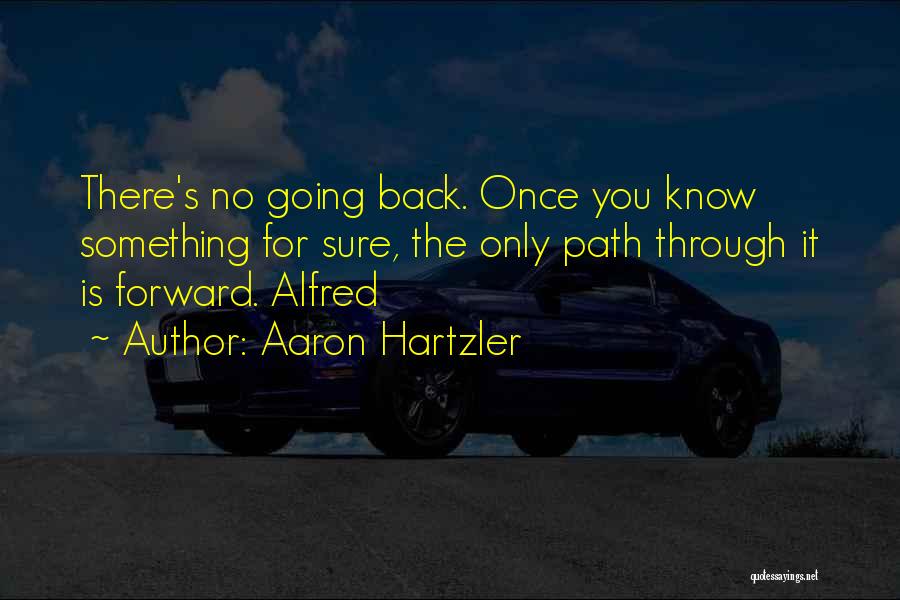 Aaron Hartzler Quotes: There's No Going Back. Once You Know Something For Sure, The Only Path Through It Is Forward. Alfred