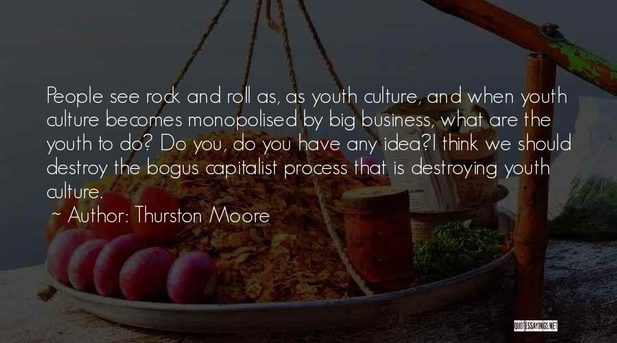 Thurston Moore Quotes: People See Rock And Roll As, As Youth Culture, And When Youth Culture Becomes Monopolised By Big Business, What Are
