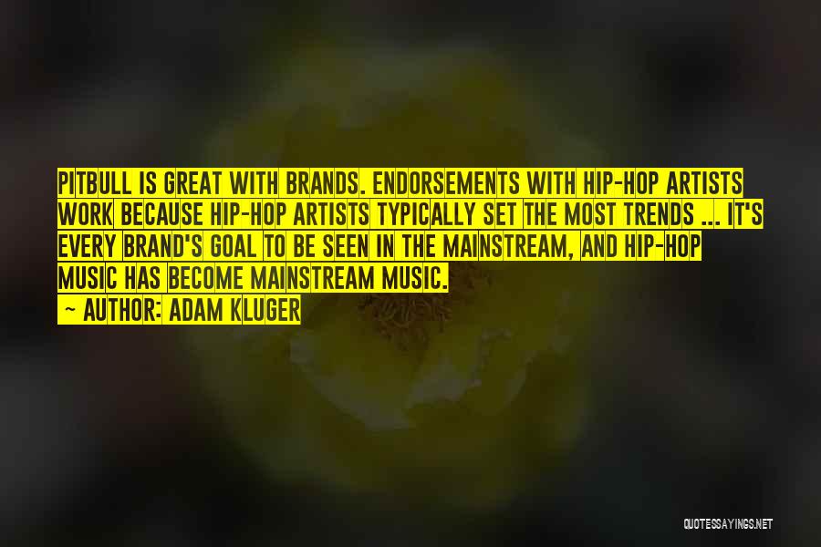 Adam Kluger Quotes: Pitbull Is Great With Brands. Endorsements With Hip-hop Artists Work Because Hip-hop Artists Typically Set The Most Trends ... It's