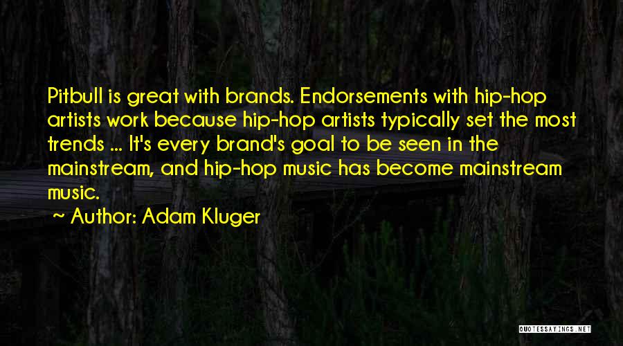 Adam Kluger Quotes: Pitbull Is Great With Brands. Endorsements With Hip-hop Artists Work Because Hip-hop Artists Typically Set The Most Trends ... It's