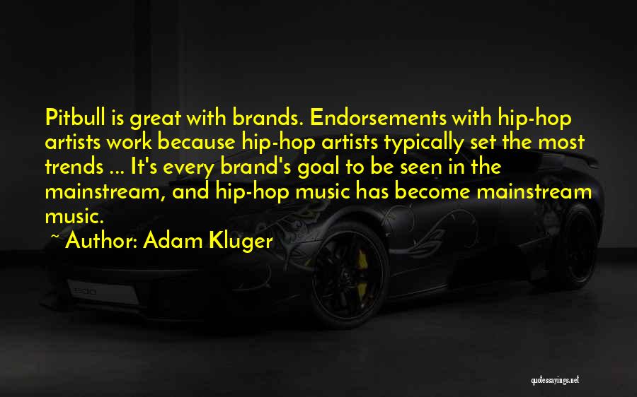 Adam Kluger Quotes: Pitbull Is Great With Brands. Endorsements With Hip-hop Artists Work Because Hip-hop Artists Typically Set The Most Trends ... It's