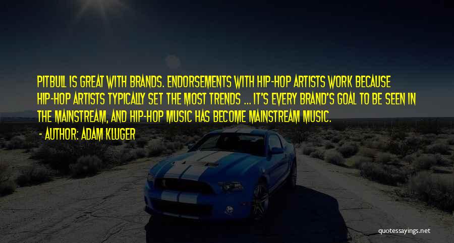 Adam Kluger Quotes: Pitbull Is Great With Brands. Endorsements With Hip-hop Artists Work Because Hip-hop Artists Typically Set The Most Trends ... It's