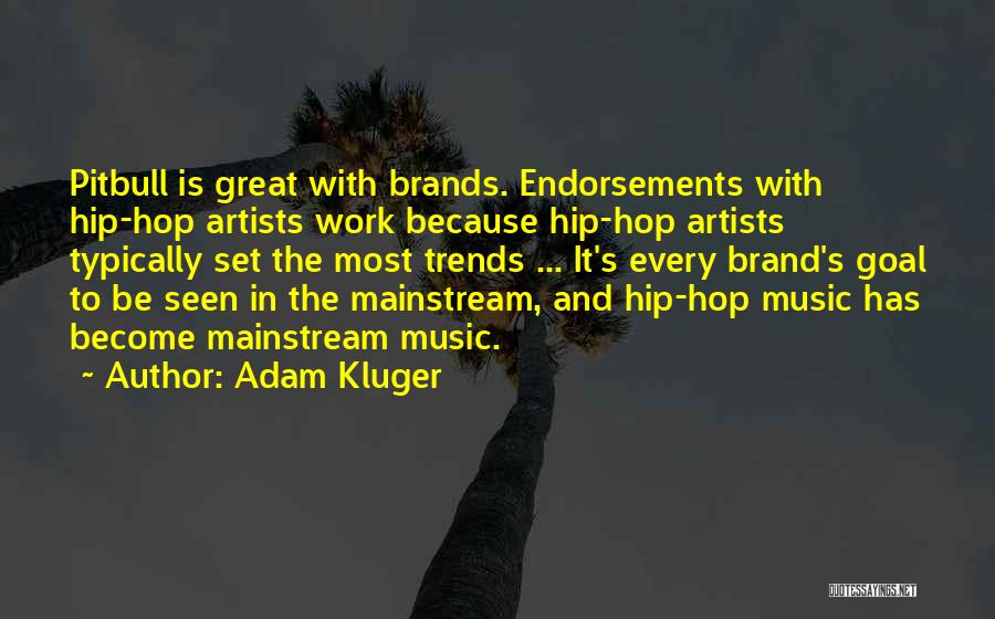 Adam Kluger Quotes: Pitbull Is Great With Brands. Endorsements With Hip-hop Artists Work Because Hip-hop Artists Typically Set The Most Trends ... It's