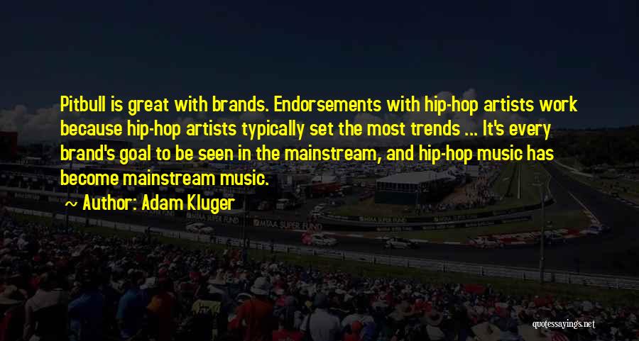 Adam Kluger Quotes: Pitbull Is Great With Brands. Endorsements With Hip-hop Artists Work Because Hip-hop Artists Typically Set The Most Trends ... It's